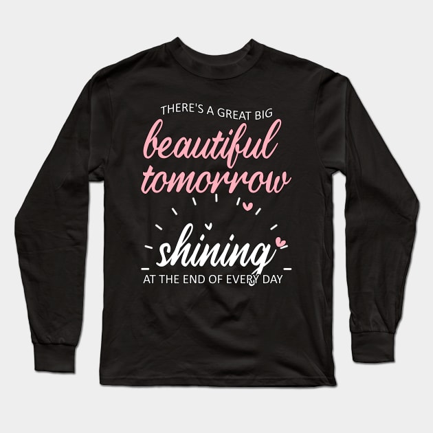 There's a Great Big Beautiful Tomorrow Long Sleeve T-Shirt by YaishArt